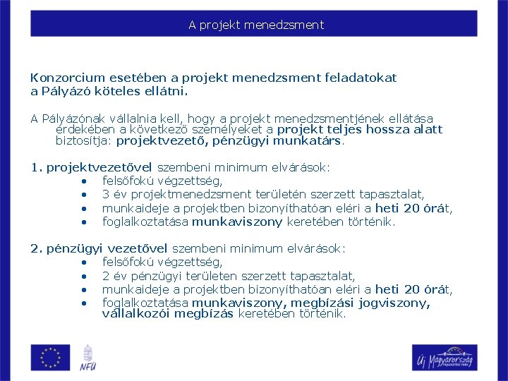 A projekt menedzsment Konzorcium esetében a projekt menedzsment feladatokat a Pályázó köteles ellátni. A