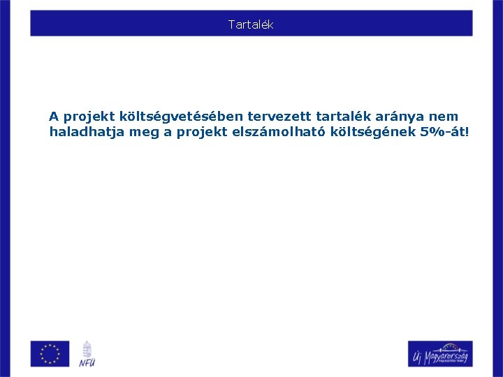 Tartalék A projekt költségvetésében tervezett tartalék aránya nem haladhatja meg a projekt elszámolható költségének