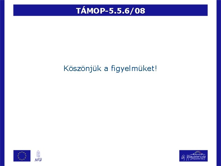 TÁMOP-5. 5. 6/08 Köszönjük a figyelmüket! TÁMOP-5. 5. 6/08 Köszönjük a figyelmüket!