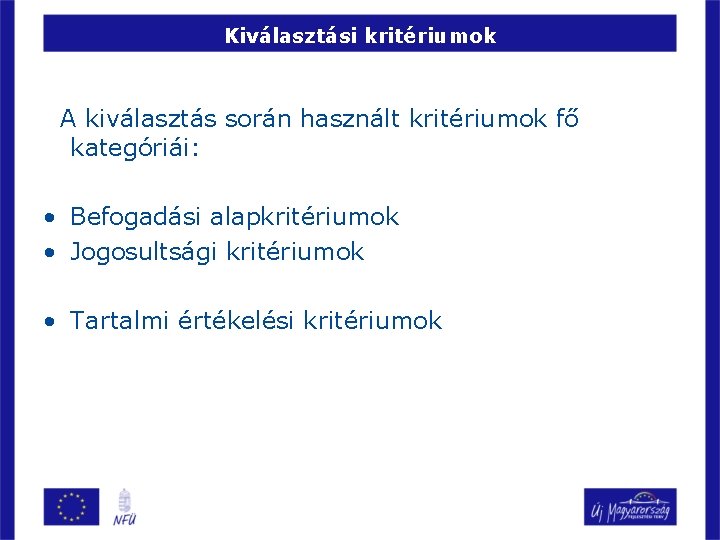 Kiválasztási kritériumok A kiválasztás során használt kritériumok fő kategóriái: • Befogadási alapkritériumok • Jogosultsági Kiválasztási kritériumok A kiválasztás során használt kritériumok fő kategóriái: • Befogadási alapkritériumok • Jogosultsági