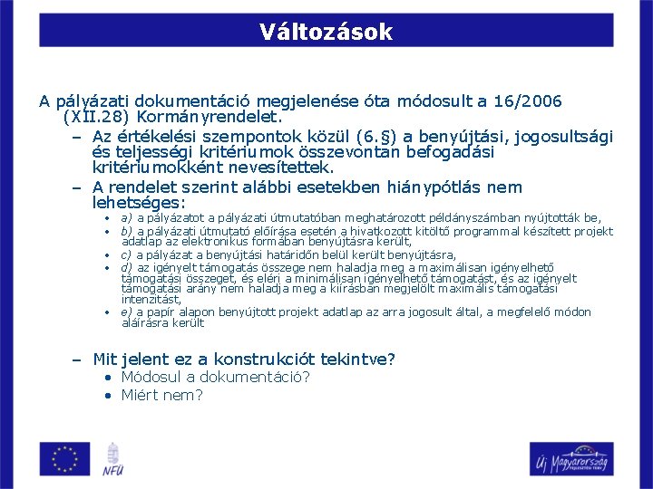 Változások A pályázati dokumentáció megjelenése óta módosult a 16/2006 (XII. 28) Kormányrendelet. – Az