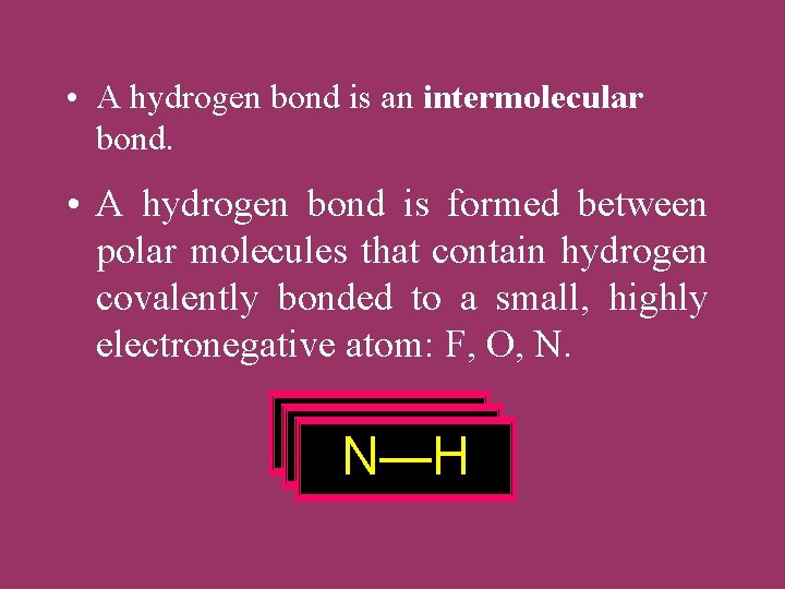  • A hydrogen bond is an intermolecular bond. • A hydrogen bond is