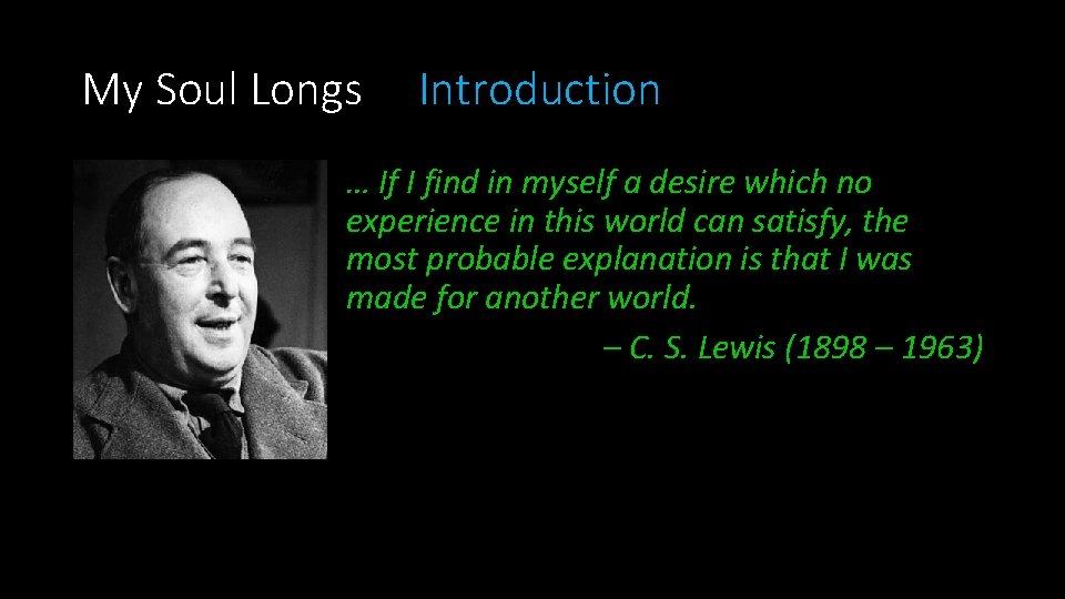 My Soul Longs Introduction … If I find in myself a desire which no