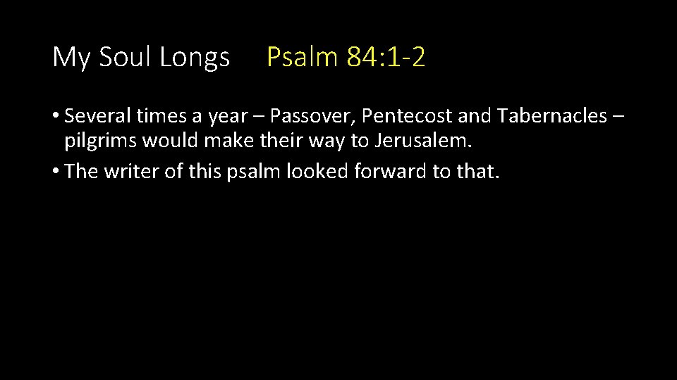 My Soul Longs Psalm 84: 1 -2 • Several times a year – Passover,