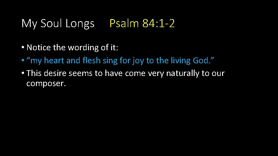 My Soul Longs Psalm 84: 1 -2 • Notice the wording of it: •