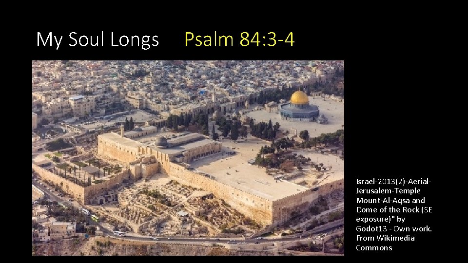 My Soul Longs Psalm 84: 3 -4 Israel-2013(2)-Aerial. Jerusalem-Temple Mount-Al-Aqsa and Dome of the