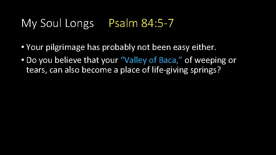 My Soul Longs Psalm 84: 5 -7 • Your pilgrimage has probably not been