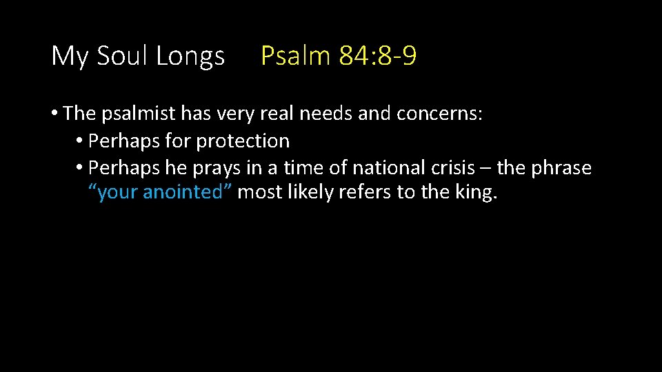 My Soul Longs Psalm 84: 8 -9 • The psalmist has very real needs