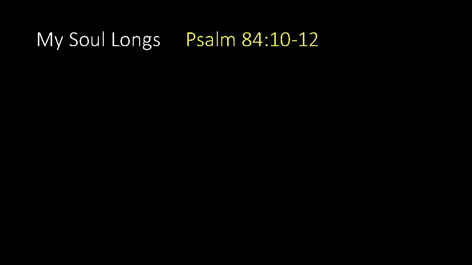 My Soul Longs Psalm 84: 10 -12 