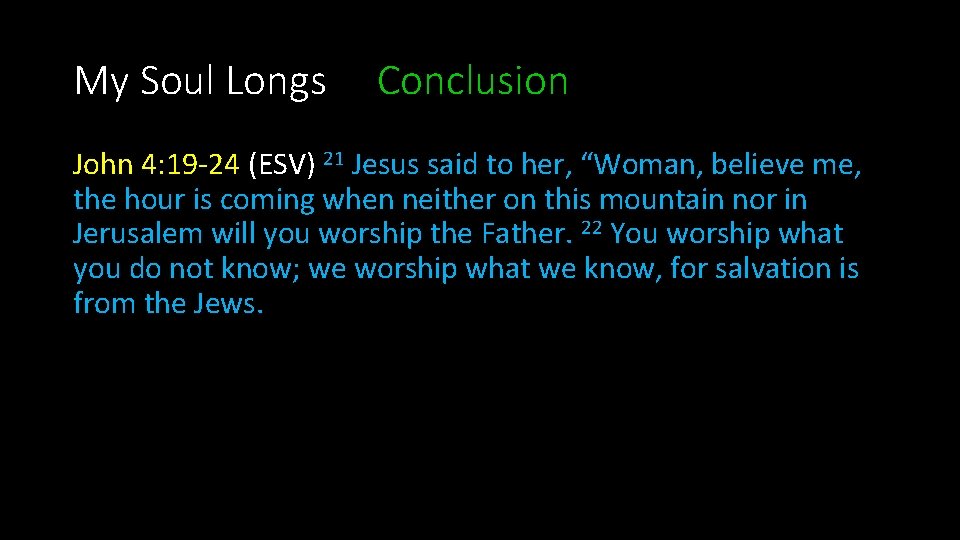 My Soul Longs Conclusion John 4: 19 -24 (ESV) 21 Jesus said to her,