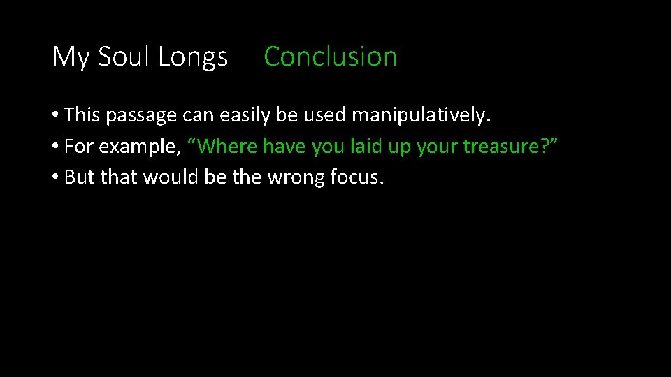 My Soul Longs Conclusion • This passage can easily be used manipulatively. • For