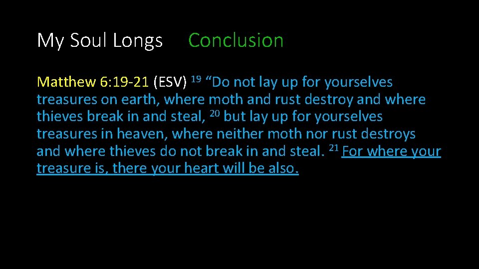 My Soul Longs Conclusion Matthew 6: 19 -21 (ESV) 19 “Do not lay up