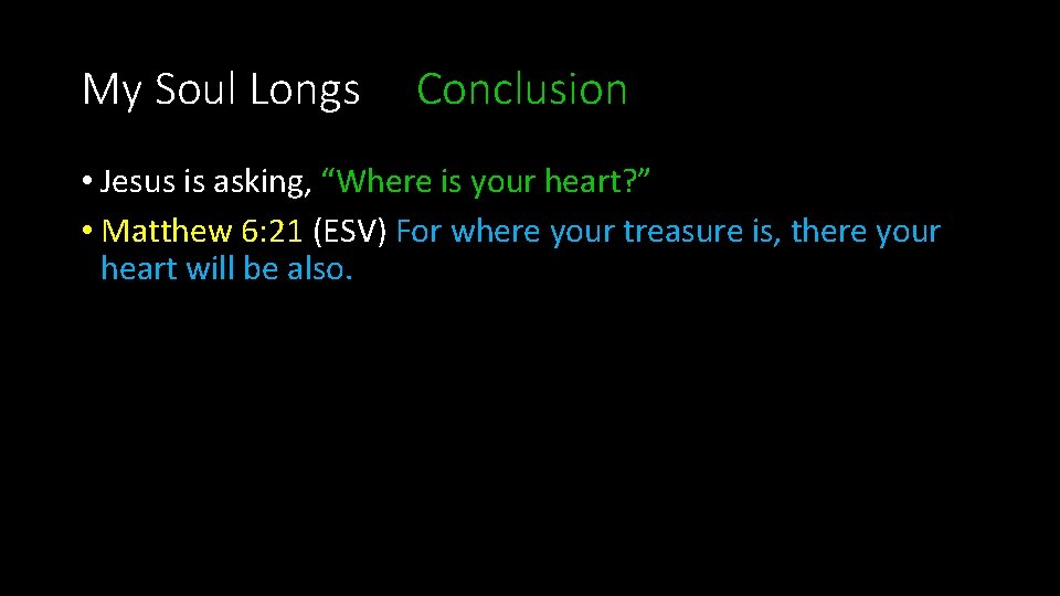 My Soul Longs Conclusion • Jesus is asking, “Where is your heart? ” •