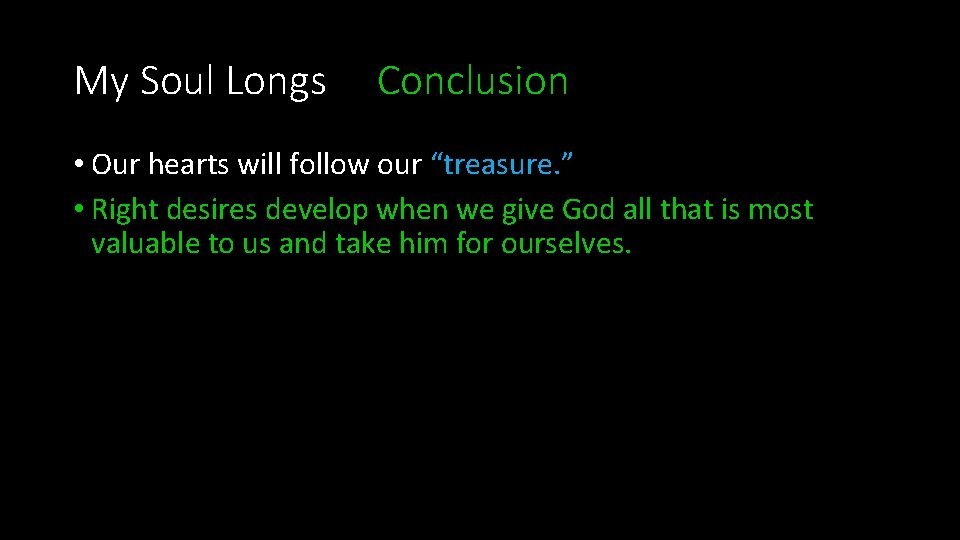 My Soul Longs Conclusion • Our hearts will follow our “treasure. ” • Right