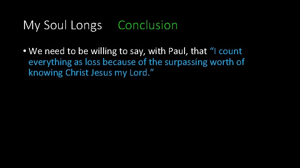 My Soul Longs Conclusion • We need to be willing to say, with Paul,