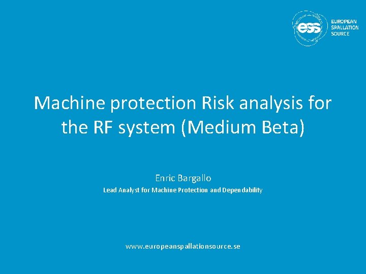 Machine protection Risk analysis for the RF system (Medium Beta) Enric Bargallo Lead Analyst Machine protection Risk analysis for the RF system (Medium Beta) Enric Bargallo Lead Analyst