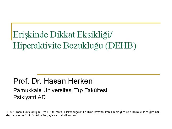 Erişkinde Dikkat Eksikliği/ Hiperaktivite Bozukluğu (DEHB) Prof. Dr. Hasan Herken Pamukkale Üniversitesi Tıp Fakültesi