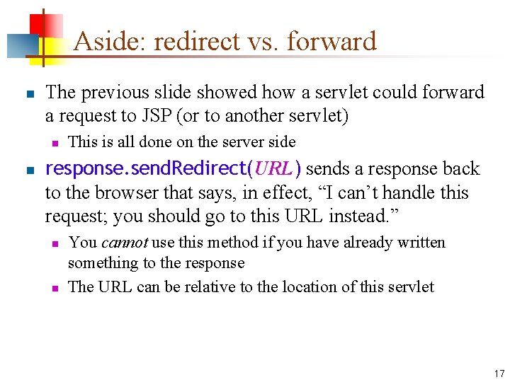 Aside: redirect vs. forward n The previous slide showed how a servlet could forward