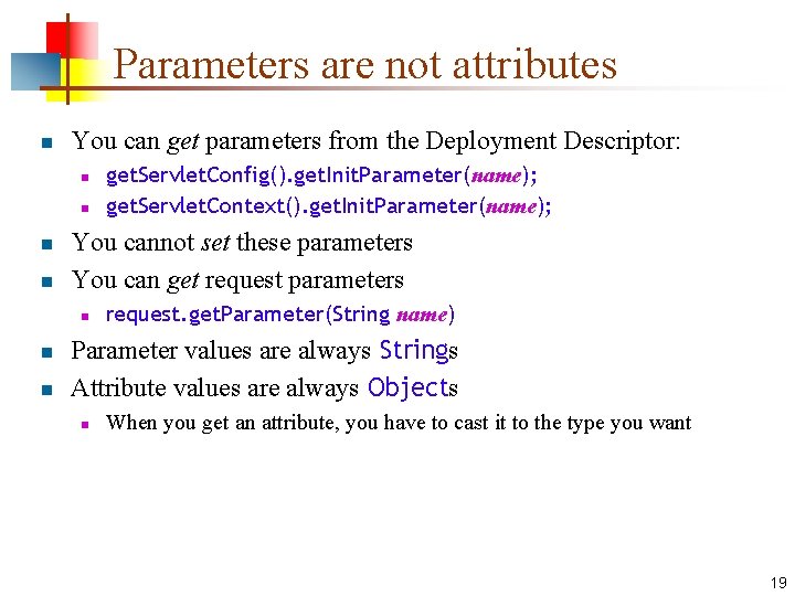 Parameters are not attributes n You can get parameters from the Deployment Descriptor: n