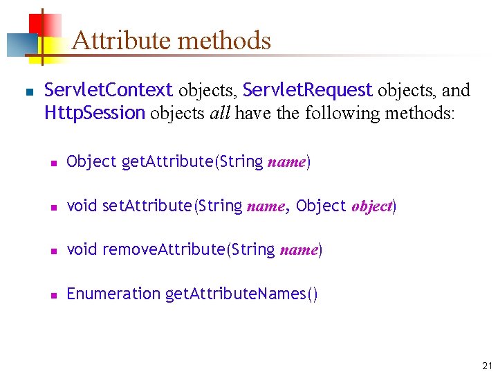 Attribute methods n Servlet. Context objects, Servlet. Request objects, and Http. Session objects all