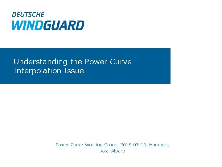 Understanding the Power Curve Interpolation Issue Power Curve Working Group, 2016 -03 -10, Hamburg