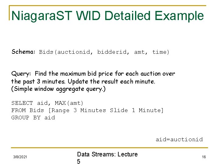 Niagara. ST WID Detailed Example Schema: Bids(auctionid, bidderid, amt, time) Query: Find the maximum