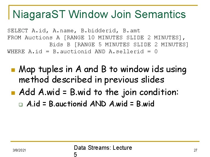 Niagara. ST Window Join Semantics SELECT A. id, A. name, B. bidderid, B. amt