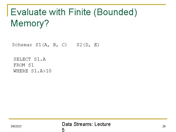 Evaluate with Finite (Bounded) Memory? Schema: S 1(A, B, C) S 2(D, E) SELECT