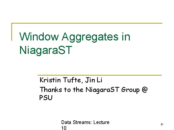 Window Aggregates in Niagara. ST Kristin Tufte, Jin Li Thanks to the Niagara. ST