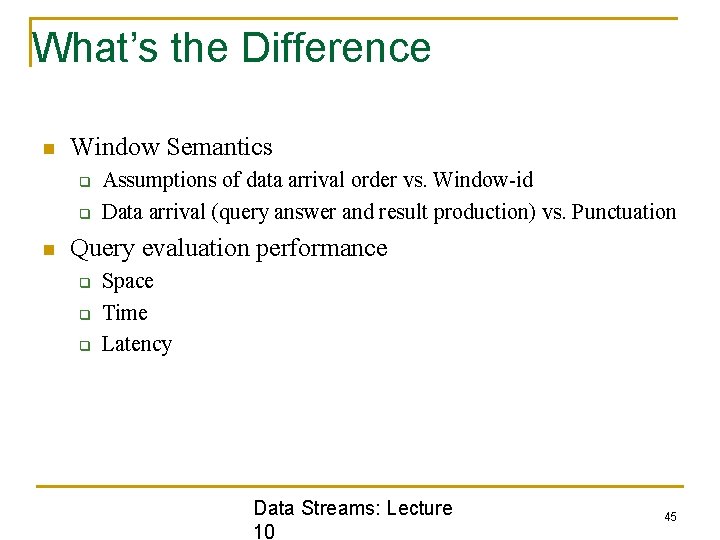 What’s the Difference n Window Semantics q q n Assumptions of data arrival order