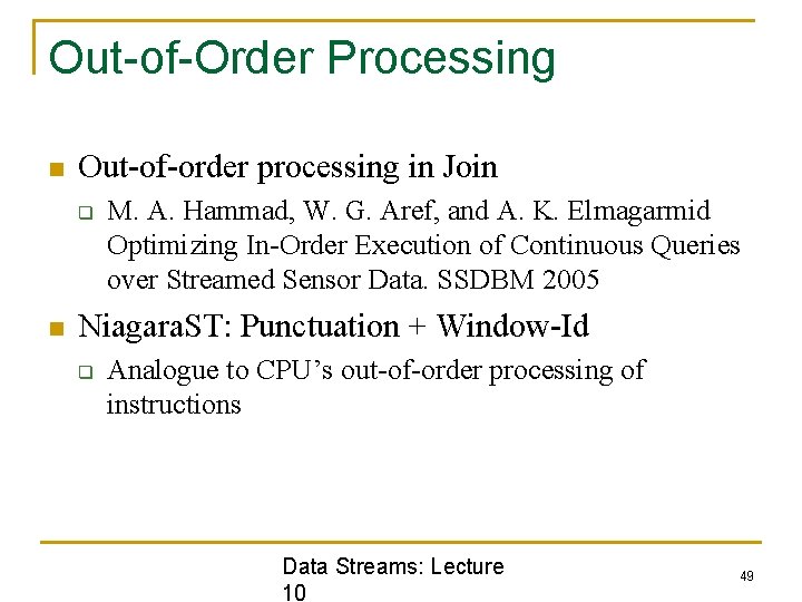 Out-of-Order Processing n Out-of-order processing in Join q n M. A. Hammad, W. G.