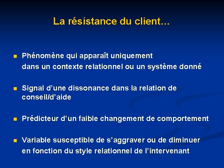 La résistance du client… n Phénomène qui apparaît uniquement dans un contexte relationnel ou La résistance du client… n Phénomène qui apparaît uniquement dans un contexte relationnel ou