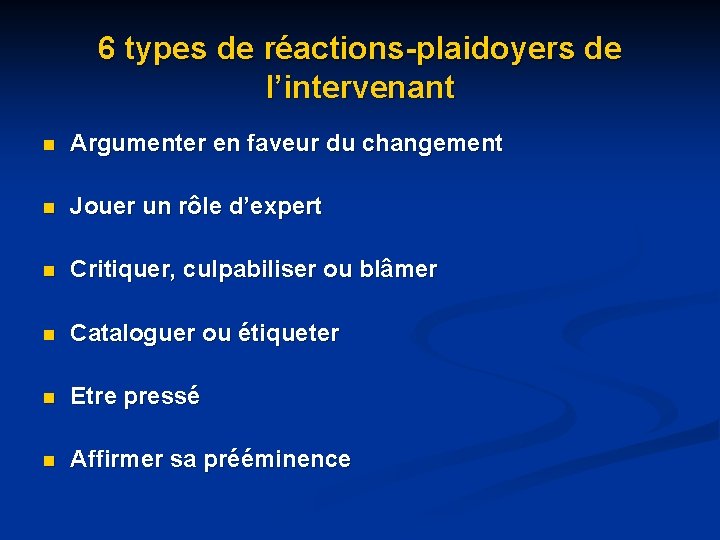 6 types de réactions-plaidoyers de l’intervenant n Argumenter en faveur du changement n Jouer 6 types de réactions-plaidoyers de l’intervenant n Argumenter en faveur du changement n Jouer