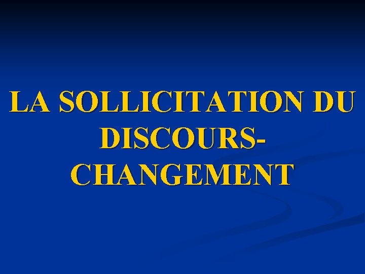 LA SOLLICITATION DU DISCOURSCHANGEMENT LA SOLLICITATION DU DISCOURSCHANGEMENT