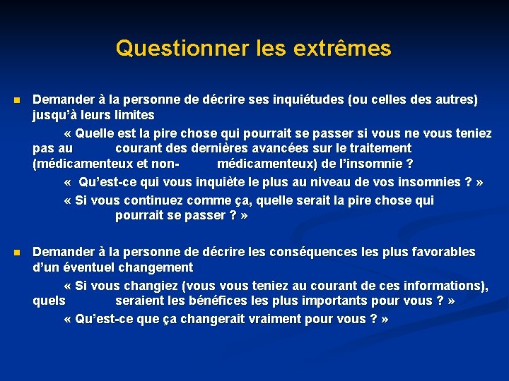 Questionner les extrêmes n Demander à la personne de décrire ses inquiétudes (ou celles Questionner les extrêmes n Demander à la personne de décrire ses inquiétudes (ou celles