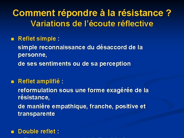 Comment répondre à la résistance ? Variations de l’écoute réflective n Reflet simple : Comment répondre à la résistance ? Variations de l’écoute réflective n Reflet simple :