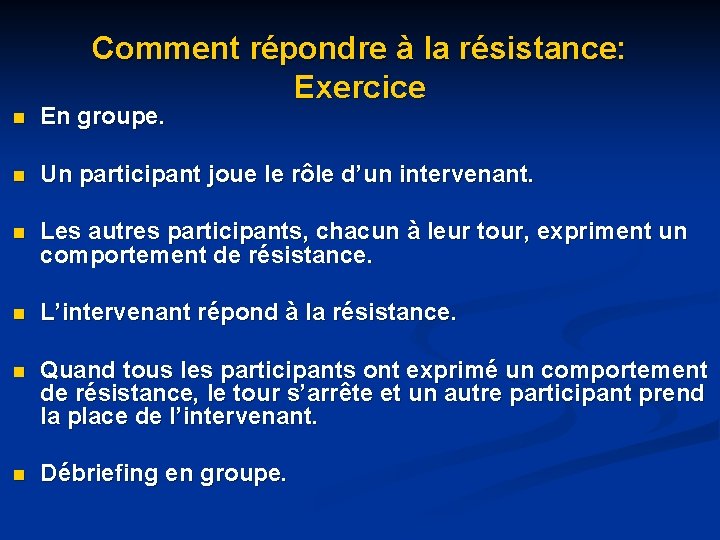 Comment répondre à la résistance: Exercice n En groupe. n Un participant joue le Comment répondre à la résistance: Exercice n En groupe. n Un participant joue le