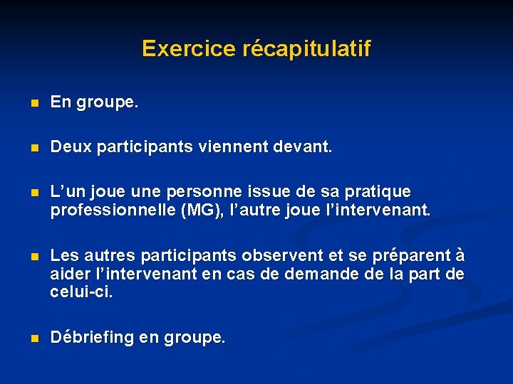 Exercice récapitulatif n En groupe. n Deux participants viennent devant. n L’un joue une Exercice récapitulatif n En groupe. n Deux participants viennent devant. n L’un joue une