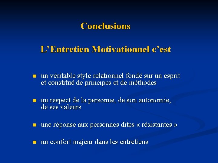 Conclusions L’Entretien Motivationnel c’est n un véritable style relationnel fondé sur un esprit et Conclusions L’Entretien Motivationnel c’est n un véritable style relationnel fondé sur un esprit et