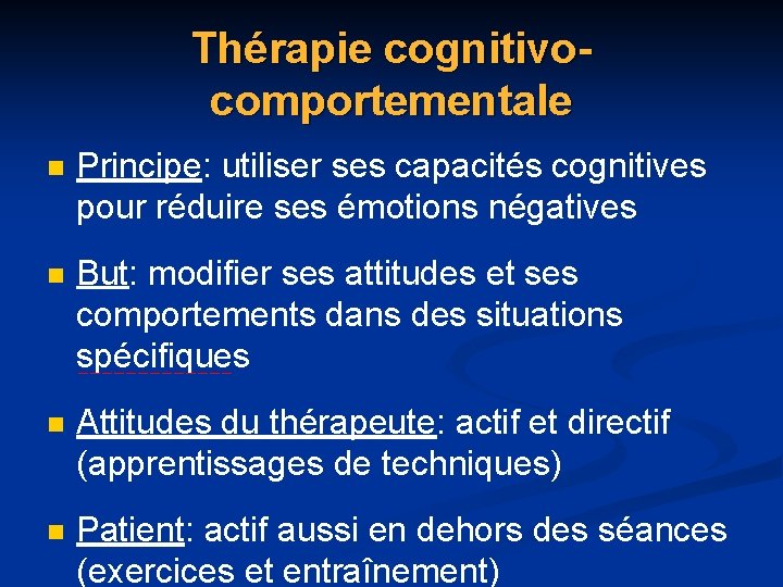 Thérapie cognitivocomportementale n Principe: utiliser ses capacités cognitives pour réduire ses émotions négatives n Thérapie cognitivocomportementale n Principe: utiliser ses capacités cognitives pour réduire ses émotions négatives n