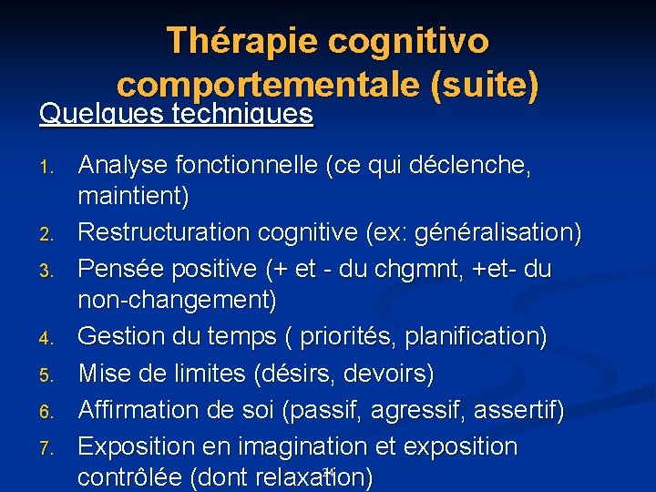 Thérapie cognitivo comportementale (suite) Quelques techniques 1. 2. 3. 4. 5. 6. 7. Analyse Thérapie cognitivo comportementale (suite) Quelques techniques 1. 2. 3. 4. 5. 6. 7. Analyse