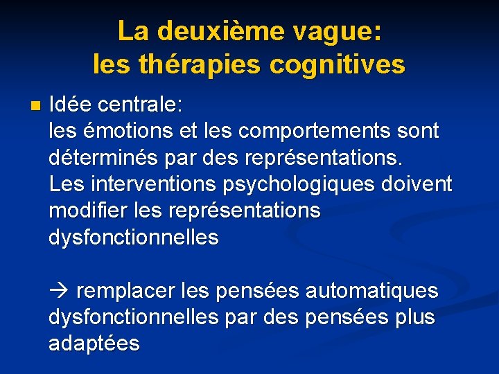 La deuxième vague: les thérapies cognitives n Idée centrale: les émotions et les comportements La deuxième vague: les thérapies cognitives n Idée centrale: les émotions et les comportements