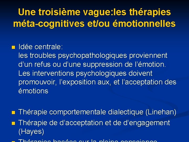 Une troisième vague: les thérapies méta-cognitives et/ou émotionnelles n Idée centrale: les troubles psychopathologiques Une troisième vague: les thérapies méta-cognitives et/ou émotionnelles n Idée centrale: les troubles psychopathologiques