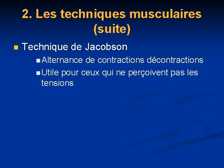 2. Les techniques musculaires (suite) n Technique de Jacobson n Alternance de contractions décontractions 2. Les techniques musculaires (suite) n Technique de Jacobson n Alternance de contractions décontractions
