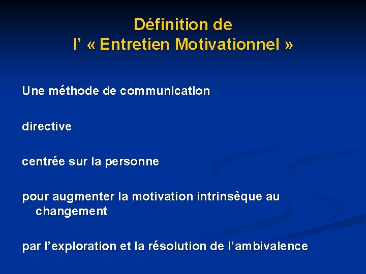 Définition de l’ « Entretien Motivationnel » Une méthode de communication directive centrée sur Définition de l’ « Entretien Motivationnel » Une méthode de communication directive centrée sur