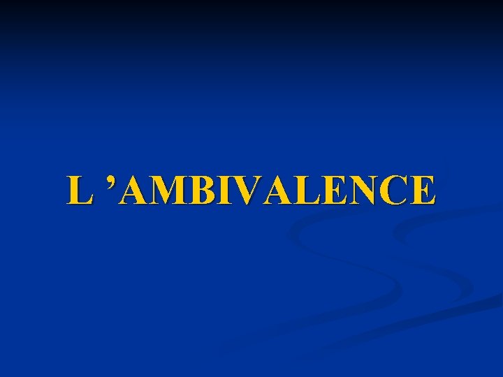 L ’AMBIVALENCE L ’AMBIVALENCE