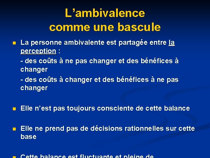 L’ambivalence comme une bascule n La personne ambivalente est partagée entre la perception : L’ambivalence comme une bascule n La personne ambivalente est partagée entre la perception :