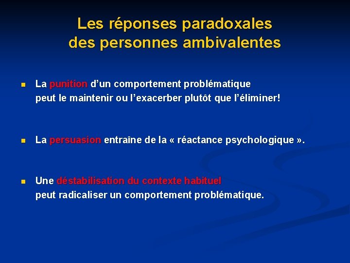Les réponses paradoxales des personnes ambivalentes n La punition d’un comportement problématique peut le Les réponses paradoxales des personnes ambivalentes n La punition d’un comportement problématique peut le