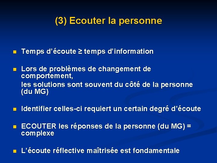 (3) Ecouter la personne n Temps d’écoute ≥ temps d’information n Lors de problèmes (3) Ecouter la personne n Temps d’écoute ≥ temps d’information n Lors de problèmes