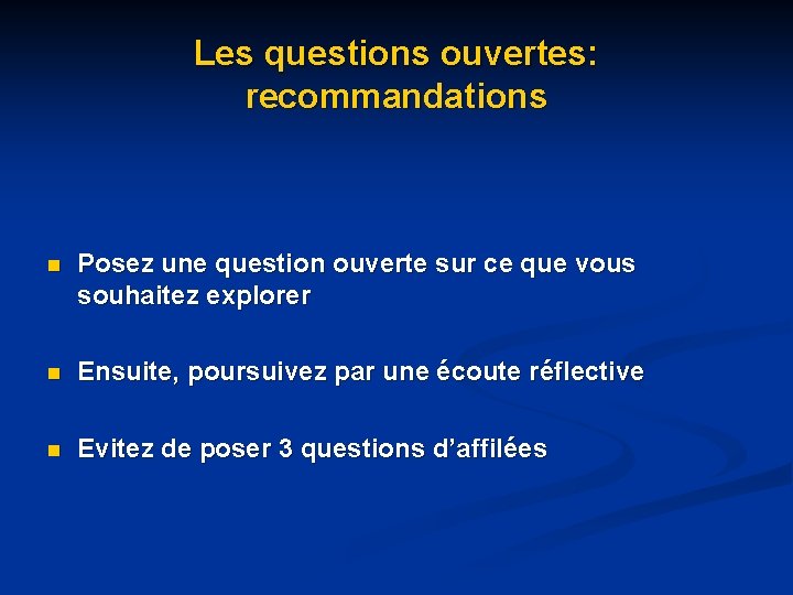 Les questions ouvertes: recommandations n Posez une question ouverte sur ce que vous souhaitez Les questions ouvertes: recommandations n Posez une question ouverte sur ce que vous souhaitez